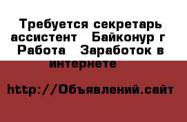 Требуется секретарь-ассистент - Байконур г. Работа » Заработок в интернете   